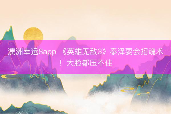 澳洲幸運(yùn)8app 《英雄無敵3》泰澤要會(huì)招魂術(shù)！大臉都?jí)翰蛔?></p>
                <p>掌握招魂術(shù)的泰澤，在墓園英雄梯隊(duì)中究竟能排到什么位置？又有幾位墓園英雄能穩(wěn)壓他一頭？</p>
                        
                            <img src=